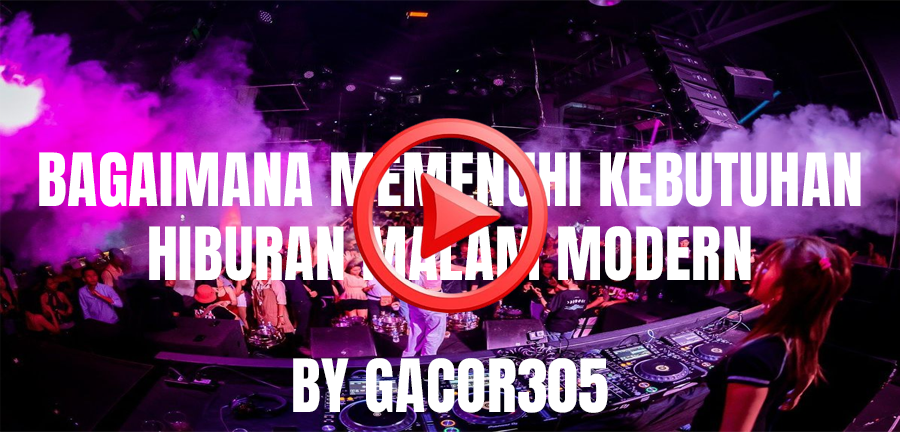 Bagaimana Memenuhi Kebutuhan Hiburan Malam Modern By Gacor305