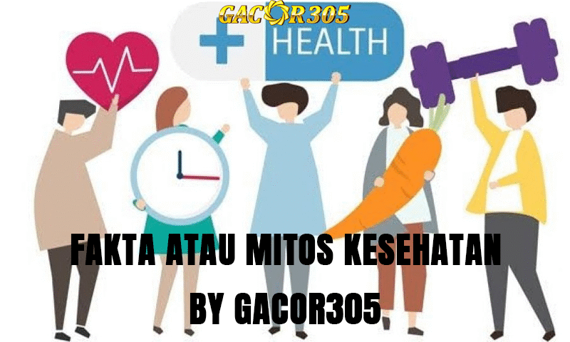 FAKTA & MITOS KESEHATAN BY GACOR305