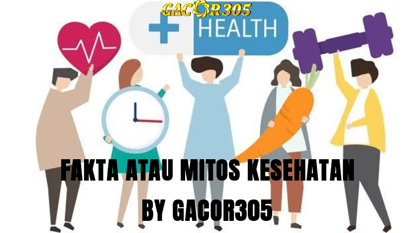 FAKTA & MITOS KESEHATAN BY GACOR305