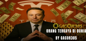 ORANG PALING KAYA DI DUNIA BY GACOR305